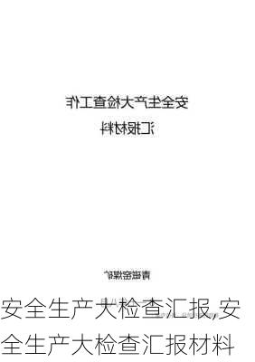 安全生产大检查汇报,安全生产大检查汇报材料