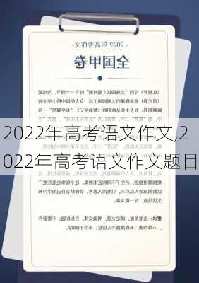 2022年高考语文作文,2022年高考语文作文题目-第3张图片-二喜范文网