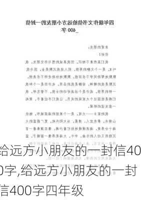 给远方小朋友的一封信400字,给远方小朋友的一封信400字四年级