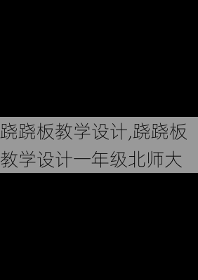 跷跷板教学设计,跷跷板教学设计一年级北师大-第3张图片-二喜范文网