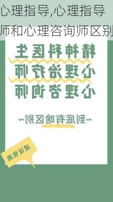 心理指导,心理指导师和心理咨询师区别-第2张图片-二喜范文网