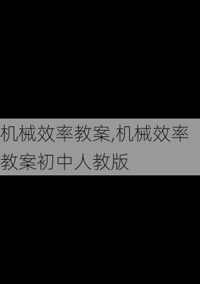 机械效率教案,机械效率教案初中人教版-第3张图片-二喜范文网