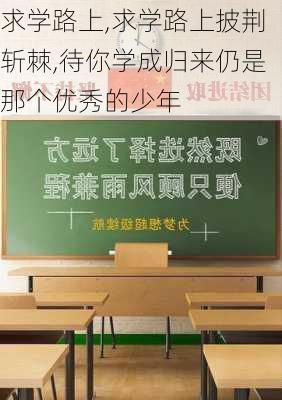 求学路上,求学路上披荆斩棘,待你学成归来仍是那个优秀的少年-第1张图片-二喜范文网